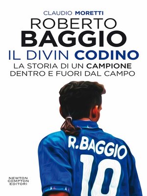 cover image of Roberto Baggio, il Divin Codino. La storia di un campione dentro e fuori dal campo
